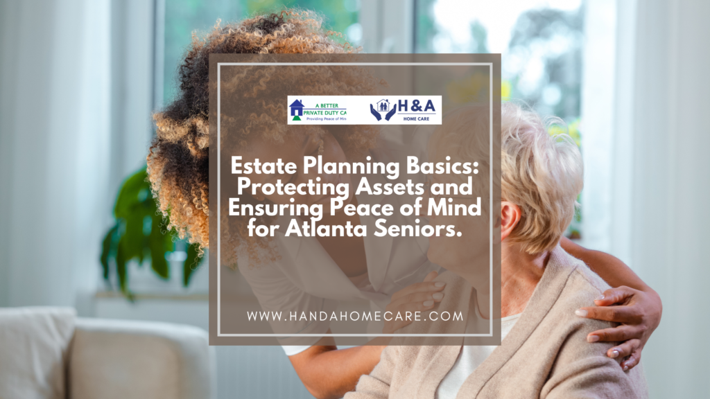 Estate Planning Basics- Protecting Assets and Ensuring Peace of Mind for Atlanta Seniors.